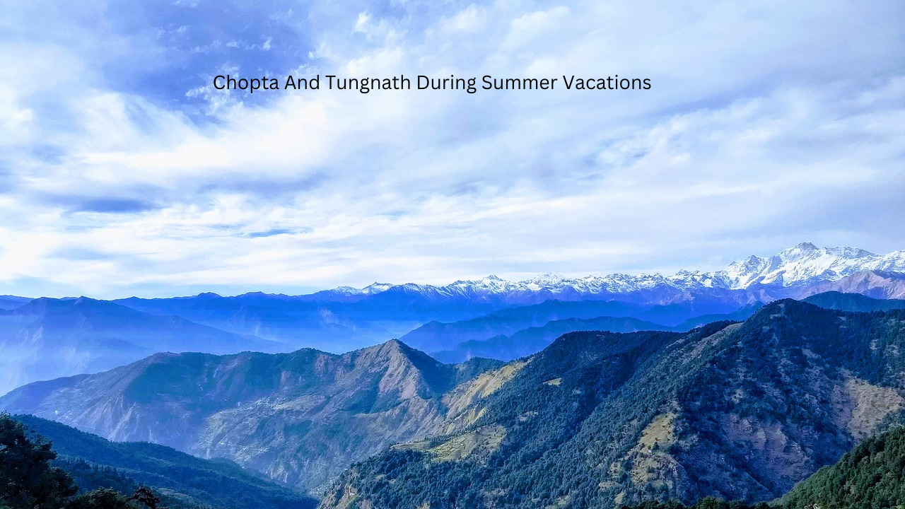 Chopta And Tungnath During Summer Vacations