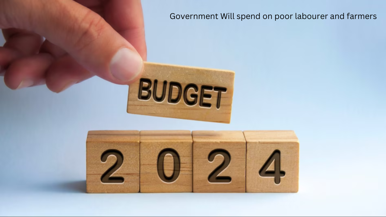 Government Will spend on poor labour and farmers