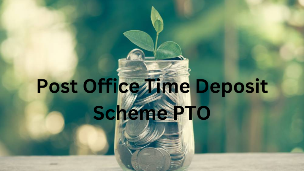 Post Office Time Deposit Scheme PTO Post Office Time Deposit Scheme PTO