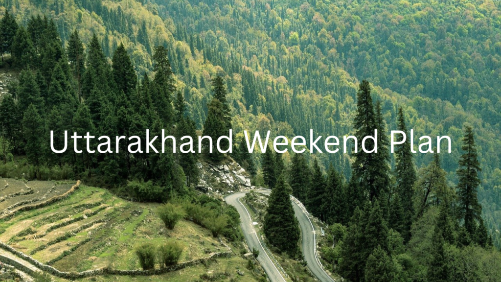 Uttarakhand Weekend Plan Uttarakhand Weekend Plan