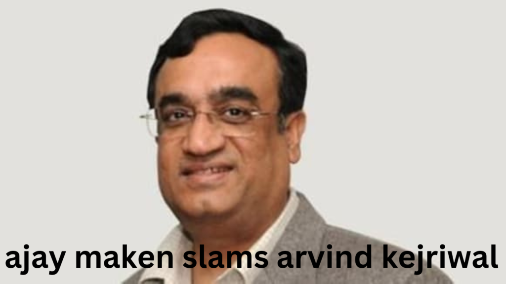 ajay maken slams kejriwal 1 ajay maken slams kejriwal 1