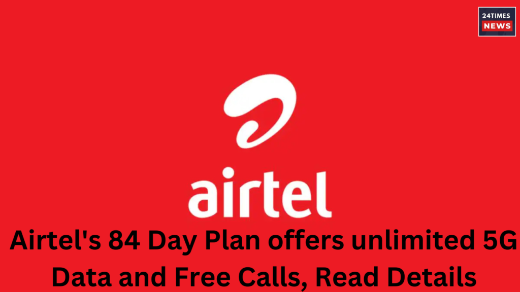 Airtels 84 Day Plan offers unlimited 5G Data and Free Calls Read Details Airtels 84 Day Plan offers unlimited 5G Data and Free Calls Read Details