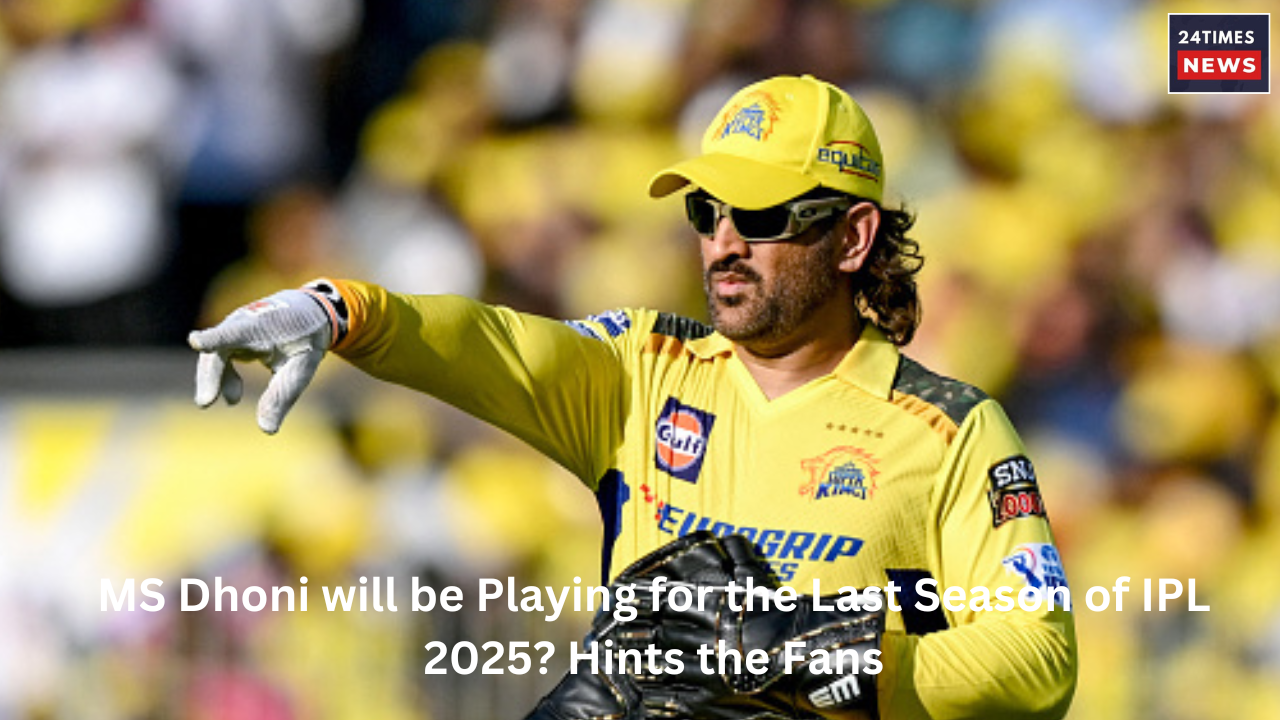 MS Dhoni will be Playing for the Last Season of IPL 2025 Hints the Fans