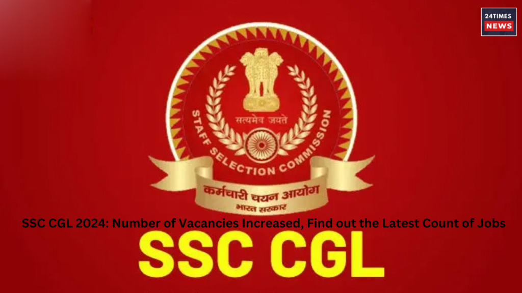 SSC CGL 2024 Number of Vacancies Increased Find out the Latest Count of Jobs SSC CGL 2024 Number of Vacancies Increased Find out the Latest Count of Jobs