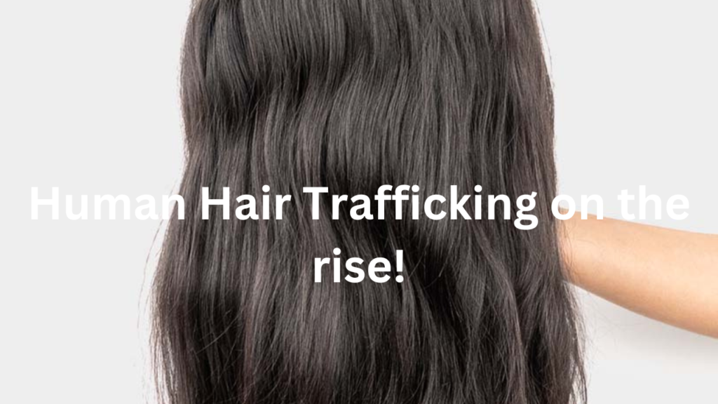 human hair trafficking on the rise 1