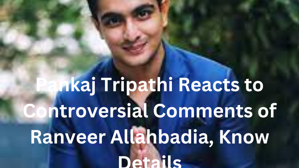 pankaj tripathi on ranveer allahbadia comments 1 pankaj tripathi on ranveer allahbadia comments 1