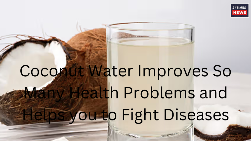 Coconut Water Improves So Many Health Problems and Helps you to Fight Diseases Coconut Water Improves So Many Health Problems and Helps you to Fight Diseases