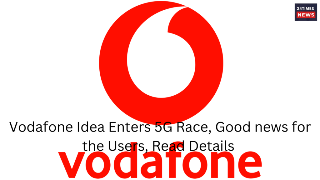 Vodafone Idea Enters 5G Race Good news for the Users Read Details 1
