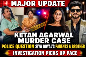 Major update in the Ketan Agarwal murder case: Police question co-accused Siya Goyal’s parents and brother, investigation gains momentum.