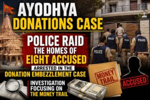Ayodhya Donations Case: Police raid the homes of 8 accused arrested in the donation embezzlement case, investigation focusing on the money trail.